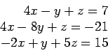 \begin{displaymath}
\begin{array}{r}
4x-y+z=7\\
4x-8y+z=-21\\
-2x+y+5z=15\\
\end{array}\end{displaymath}