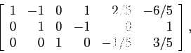 \begin{displaymath}
\left[
\begin{array}{rrrrrr}
1 & -1 & 0 & 1 &2/5&-6/5\\
0...
... 0 &-1&0 & 1\\
0 & 0 &1 & 0 &-1/5&3/5\\
\end{array}\right],
\end{displaymath}