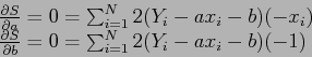 \begin{displaymath}
\begin{array}{l}
\frac{\partial S}{\partial a}=0= \sum_{i=1...
...}{\partial b}=0= \sum_{i=1}^N 2(Y_i-ax_i-b)(-1) \\
\end{array}\end{displaymath}