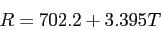 \begin{displaymath}
R=702.2+3.395T
\end{displaymath}