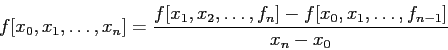 \begin{displaymath}
f[x_0,x_1,\ldots,x_n]=\frac{f[x_1,x_2,\ldots,f_n]-f[x_0,x_1,\ldots,f_{n-1}]}{x_n-x_0}
\end{displaymath}