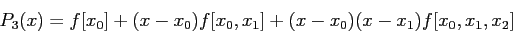 \begin{displaymath}
P_3(x)=f[x_0]+(x-x_0)f[x_0,x_1]+(x-x_0)(x-x_1)f[x_0,x_1,x_2]
\end{displaymath}