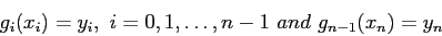 \begin{displaymath}
g_i(x_i)=y_i,~ i=0,1,\ldots, n - 1~and ~ g_{n-1}(x_n)=y_n
\end{displaymath}