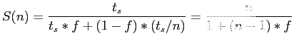 $\displaystyle S(n)=\frac{t_s}{t_s*f+(1-f)*(t_s/n)}=\frac{n}{1+(n-1)*f}$