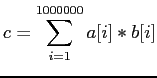 $\displaystyle c=\sum_{i=1}^{1000000} a[i]*b[i]
$