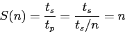 \begin{displaymath}
S(n)=\frac{t_s}{t_p}=\frac{t_s}{t_s/n}=n
\end{displaymath}