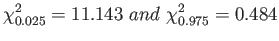 $\displaystyle \chi_{0.025}^2=11.143  and \chi_{0.975}^2=0.484
$