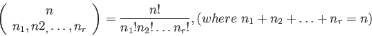 \begin{displaymath}
\left(
\begin{array}{c}
n \\
n_1,n2_,\ldots ,n_r \\
\en...
...)=\frac{n!}{n_1!n_2!\ldots n_r!},(where n_1+n_2+\ldots +n_r=n)
\end{displaymath}