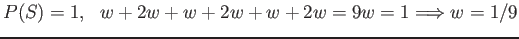 $ P(S) = 1,   w+2w+w+2w+w+2w= 9w=1 \Longrightarrow w= 1/9$