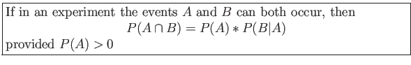 \fbox{\parbox{5in}{
If in an experiment the events $A$ and $B$ can both occur,...
...playmath}
P(A \cap B) = P(A)*P(B\vert A)
\end{displaymath}provided $P(A) > 0$
}}