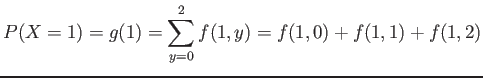 $\displaystyle P(X=1)=g(1)=\sum_{y=0}^2 f(1,y)=f(1,0)+f(1,1)+f(1,2)
$