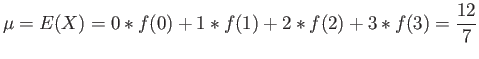 $\displaystyle \mu=E(X)=0*f(0)+1*f(1)+2*f(2)+3*f(3)=\frac{12}{7}
$