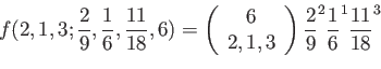 \begin{displaymath}
f(2,1,3;\frac{2}{9},\frac{1}{6},\frac{11}{18},6)=\left(
\be...
...\
\end{array}\right)\frac{2}{9}^2\frac{1}{6}^1\frac{11}{18}^3
\end{displaymath}