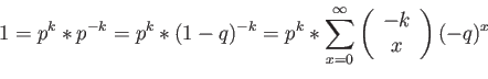 \begin{displaymath}
1=p^k*p^{-k}=p^k*(1-q)^{-k}=p^k*\sum_{x=0}^\infty
\left(
\begin{array}{c}
-k\\
x\\
\end{array}\right)(-q)^x
\end{displaymath}