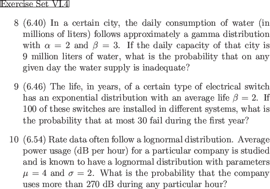 \begin{frame}{Exercise Set VI.4}
\begin{enumerate}
\item[8] (6.40) In a certain ...
...any uses more than 270 dB during any particular hour?
\end{enumerate}\end{frame}