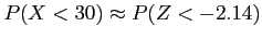 $\displaystyle P(X<30)\approx P(Z<-2.14)
$