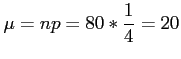 $\displaystyle \mu=np=80*\frac{1}{4}=20
$