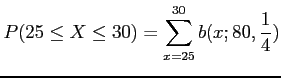 $\displaystyle P(25 \leq X \leq 30)=\sum_{x=25}^{30} b(x;80,\frac{1}{4})
$