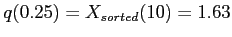 $ q(0.25)=X_{sorted}(10)=1.63$