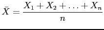 $\displaystyle \bar{X}=\frac{X_1+X_2+\ldots+X_n}{n}
$