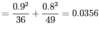 $\displaystyle =\frac{0.9^2}{36}+\frac{0.8^2}{49}=0.0356
$