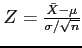 $ Z=\frac{\bar{X}-\mu}{\sigma/\sqrt{n}}$