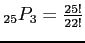 $ _{25}P_3=\frac{25!}{22!}$