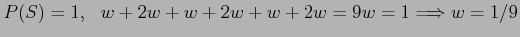 $ P(S) = 1,~~ w+2w+w+2w+w+2w= 9w=1 \Longrightarrow w= 1/9$