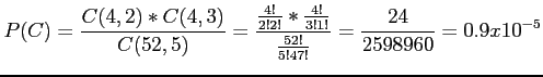 $\displaystyle P(C)=\frac{C(4,2)*C(4,3)}{C(52,5)}=\frac{\frac{4!}{2!2!}*\frac{4!}{3!1!}}{\frac{52!}{5!47!}}=\frac{24}{2598960}=0.9x10^{-5}
$