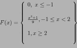 \begin{displaymath}
F(x)=\left\lbrace
\begin{array}{l}
0,~x \leq -1 \\ \\
\f...
...\leq x <2 \\ \\
1, x \geq 2 \\ \\
\end{array}\right\rbrace
\end{displaymath}