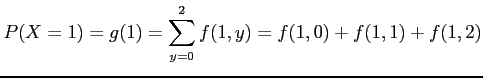 $\displaystyle P(X=1)=g(1)=\sum_{y=0}^2 f(1,y)=f(1,0)+f(1,1)+f(1,2)
$