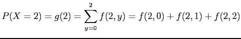 $\displaystyle P(X=2)=g(2)=\sum_{y=0}^2 f(2,y)=f(2,0)+f(2,1)+f(2,2)
$