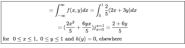 \fbox{\parbox{5in}{
\begin{small}\begin{displaymath}
=\int_{-\infty}^\infty f(x,...
...th}for $~0\leq x \leq 1,~ 0 \leq y \leq 1$\ and $h(y)=0$, elsewhere\end{small}}}