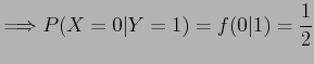 $\displaystyle \Longrightarrow P(X=0\vert Y=1)=f(0\vert 1)=\frac{1}{2}
$