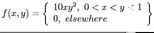 $\displaystyle f(x,y)=
\left\lbrace
\begin{array}{l}
10xy^2,~0< x<y<1 \\
0, ~elsewhere\\
\end{array}\right\rbrace
$