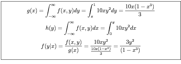 \fbox{\parbox{5in}{
\begin{displaymath}
g(x)=\int_{-\infty}^\infty f(x,y)dy=\int...
...x)}=\frac{10xy^2}{\frac{10x(1-x^3)}{3}}=\frac{3y^2}{(1-x^3)}
\end{displaymath}}}