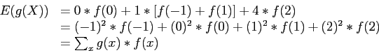 \begin{displaymath}
\begin{array}{rl}
E(g(X))& = 0*f(0)+1*[f(-1)+f(1)]+4*f(2) \\...
...(0)+(1)^2*f(1)+(2)^2*f(2) \\
& = \sum_x g(x)*f(x)
\end{array}\end{displaymath}