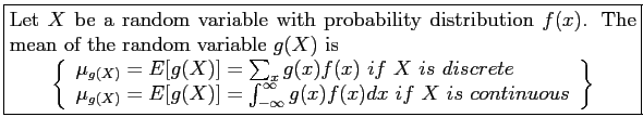 \fbox{\parbox{5in}{
Let $X$\ be a random variable with probability distribution ...
...(x)f(x)dx~ if~ X~is~continuous \\
\end{array}\right\rbrace
\end{displaymath}}}