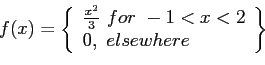 \begin{displaymath}
f(x)=\left\lbrace
\begin{array}{l}
\frac{x^2}{3}~ for~ -1 < x < 2 \\
0, ~elsewhere \\
\end{array}\right\rbrace
\end{displaymath}