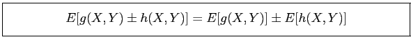 \fbox{\parbox{5in}{
\begin{displaymath}
E[g(X,Y)\pm h(X,Y)]=E[g(X,Y)] \pm E[h(X,Y)]
\end{displaymath}}}