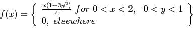 \begin{displaymath}
f(x)=\left\lbrace
\begin{array}{l}
\frac{x(1+3y^2)}{4}~ fo...
...,~~ 0 < y < 1 \\
0, ~elsewhere \\
\end{array}\right\rbrace
\end{displaymath}