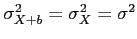 $ \sigma_{X+b}^2 = \sigma^2_X=\sigma^2 $