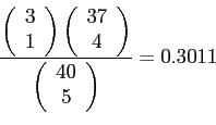 \begin{displaymath}
\frac{
\left(
\begin{array}{c}
3\\
1\\
\end{array}\righ...
...ft(
\begin{array}{c}
40\\
5\\
\end{array}\right)
}=0.3011
\end{displaymath}