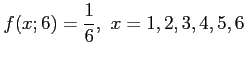 $\displaystyle f(x;6)=\frac{1}{6},~x=1,2,3,4,5,6
$