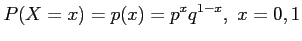 $\displaystyle P (X = x) = p(x) = p^xq^{1-x},~ x = 0, 1
$