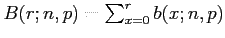 $ B(r;n,p)=\sum_{x=0}^r b(x;n,p)$