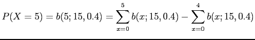 $\displaystyle P(X=5)=b(5;15,0.4)=\sum_{x=0}^5b(x;15,0.4)-\sum_{x=0}^4b(x;15,0.4)
$