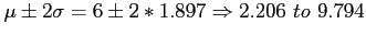 $\displaystyle \mu\pm2\sigma=6\pm2*1.897 \Rightarrow 2.206 ~to~ 9.794
$