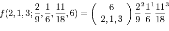 \begin{displaymath}
f(2,1,3;\frac{2}{9},\frac{1}{6},\frac{11}{18},6)=\left(
\be...
...\
\end{array}\right)\frac{2}{9}^2\frac{1}{6}^1\frac{11}{18}^3
\end{displaymath}