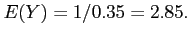 $\displaystyle E (Y) = 1/0.35 =2.85.
$